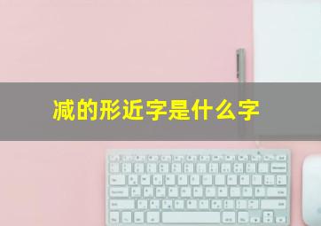 减的形近字是什么字