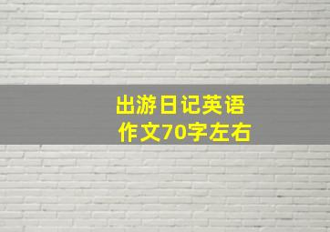 出游日记英语作文70字左右