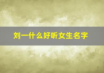 刘一什么好听女生名字