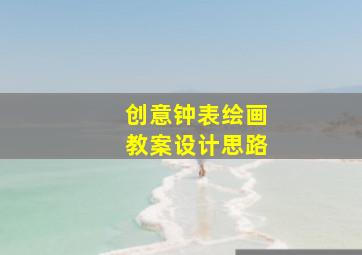 创意钟表绘画教案设计思路