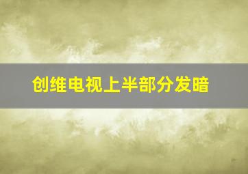 创维电视上半部分发暗