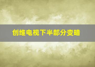 创维电视下半部分变暗