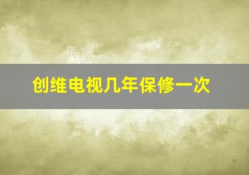 创维电视几年保修一次