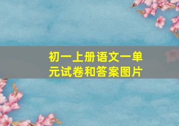 初一上册语文一单元试卷和答案图片