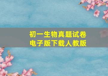 初一生物真题试卷电子版下载人教版