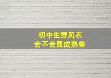 初中生穿风衣会不会显成熟些