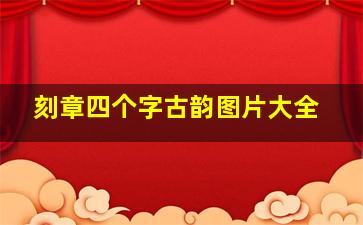 刻章四个字古韵图片大全