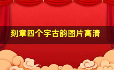 刻章四个字古韵图片高清