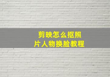 剪映怎么抠照片人物换脸教程