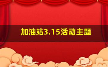 加油站3.15活动主题