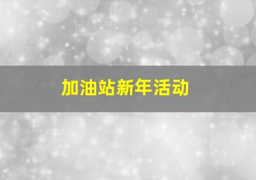 加油站新年活动