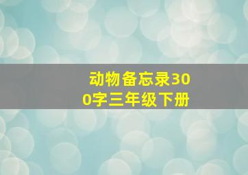 动物备忘录300字三年级下册