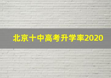 北京十中高考升学率2020