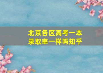 北京各区高考一本录取率一样吗知乎