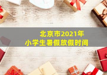 北京市2021年小学生暑假放假时间