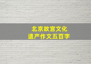 北京故宫文化遗产作文五百字