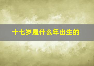 十七岁是什么年出生的