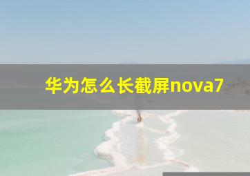 华为怎么长截屏nova7