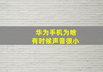 华为手机为啥有时候声音很小