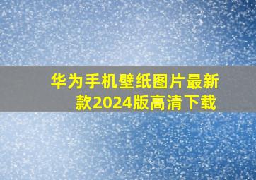 华为手机壁纸图片最新款2024版高清下载