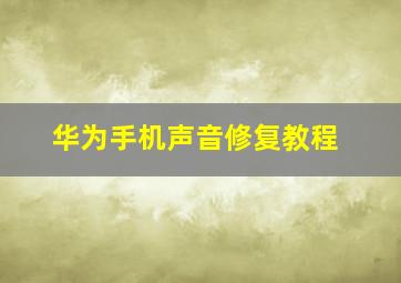 华为手机声音修复教程