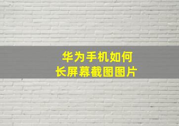 华为手机如何长屏幕截图图片