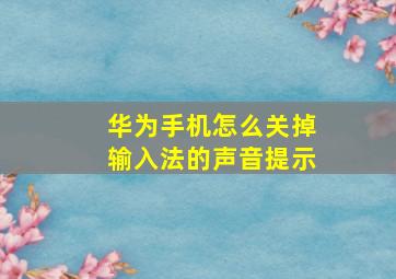 华为手机怎么关掉输入法的声音提示