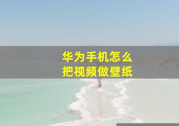 华为手机怎么把视频做壁纸