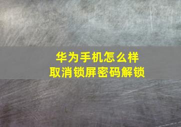 华为手机怎么样取消锁屏密码解锁