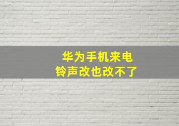 华为手机来电铃声改也改不了