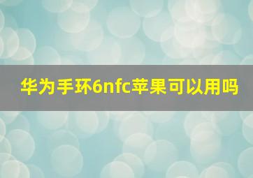 华为手环6nfc苹果可以用吗