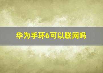 华为手环6可以联网吗