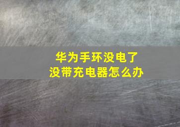 华为手环没电了没带充电器怎么办