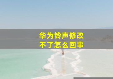 华为铃声修改不了怎么回事