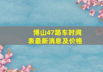 博山47路车时间表最新消息及价格