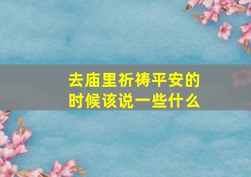 去庙里祈祷平安的时候该说一些什么