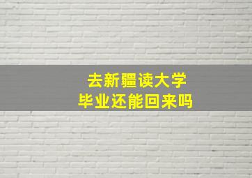 去新疆读大学毕业还能回来吗