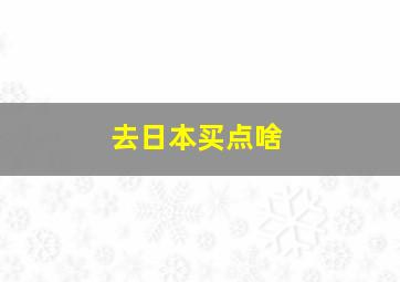 去日本买点啥