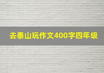 去泰山玩作文400字四年级