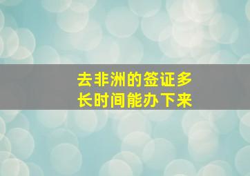 去非洲的签证多长时间能办下来