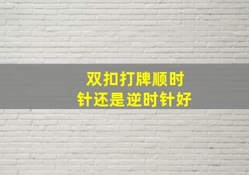 双扣打牌顺时针还是逆时针好