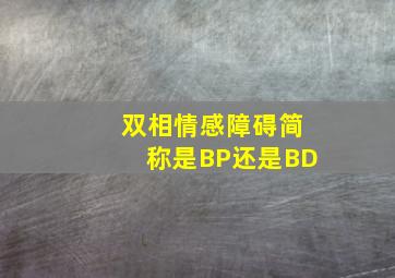 双相情感障碍简称是BP还是BD