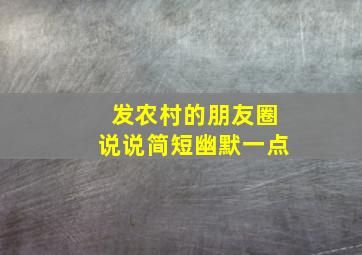 发农村的朋友圈说说简短幽默一点