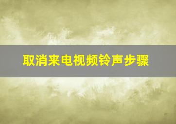 取消来电视频铃声步骤