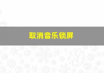 取消音乐锁屏