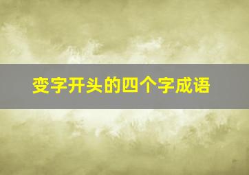 变字开头的四个字成语