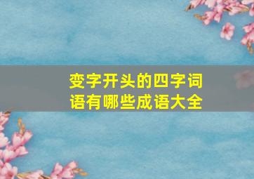 变字开头的四字词语有哪些成语大全