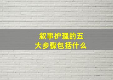 叙事护理的五大步骤包括什么