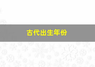 古代出生年份