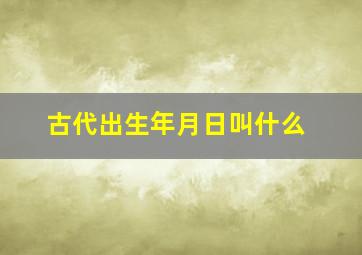 古代出生年月日叫什么